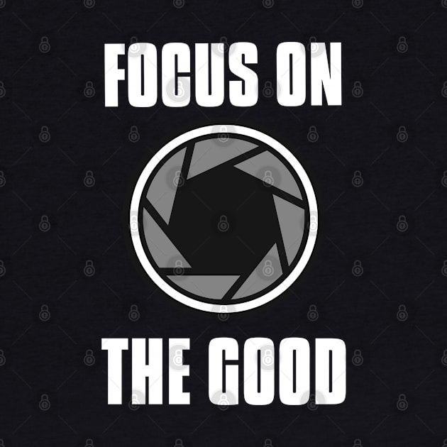 Focus on the good Camera Lens Design by PositiveMindTee